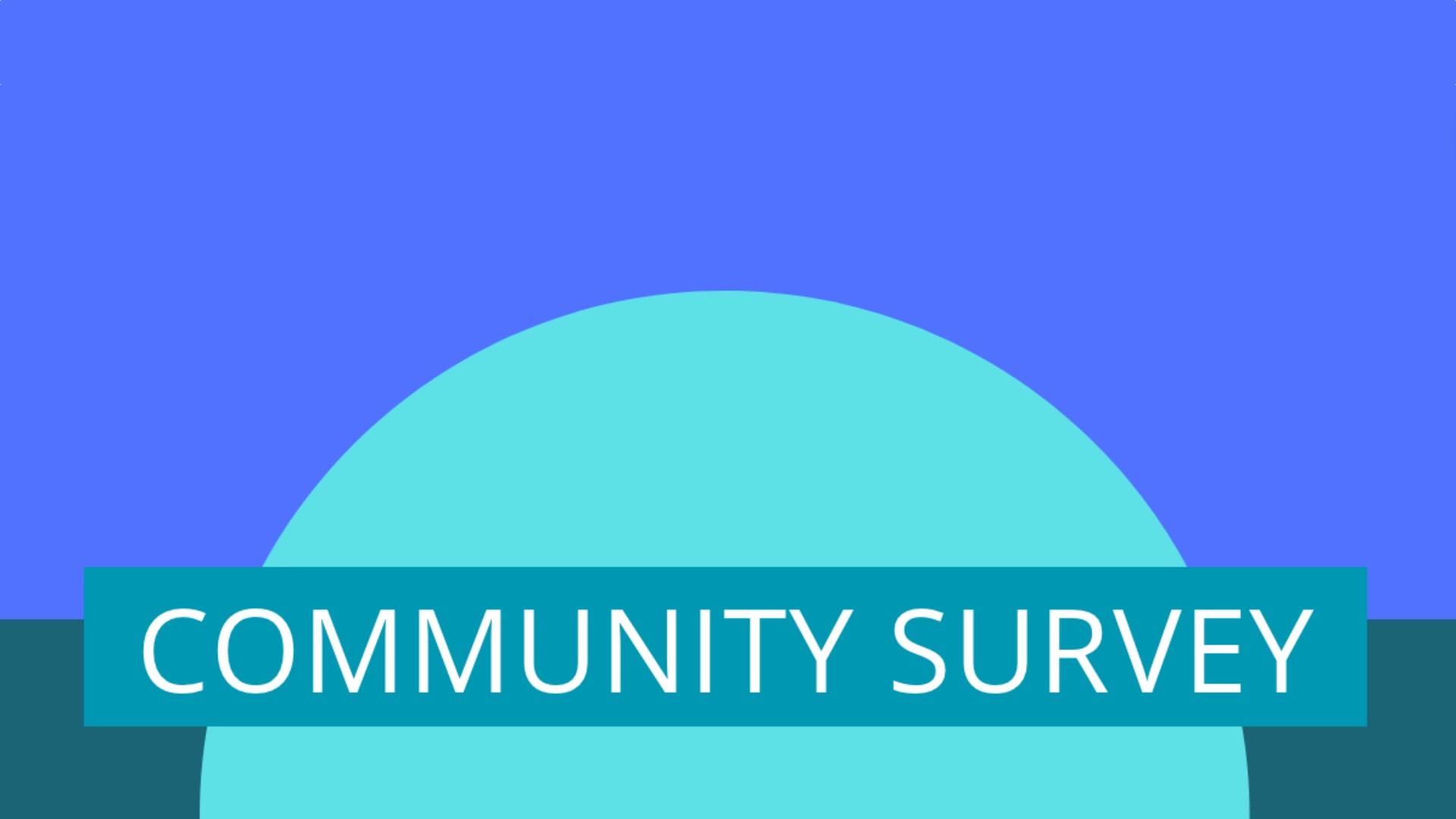 Community Survey: We Want to Hear From You!
